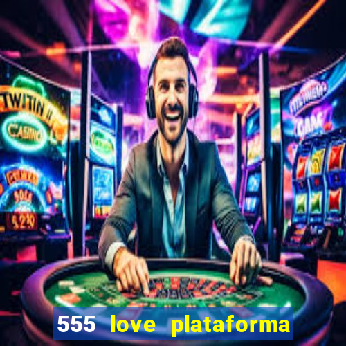 555 love plataforma de jogos